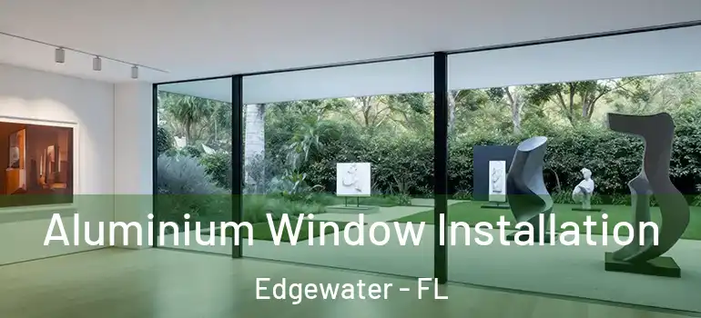 Aluminium Window Installation Edgewater - FL