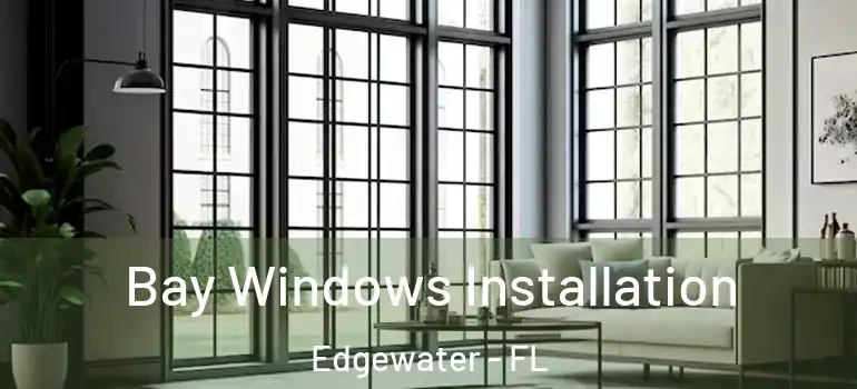 Bay Windows Installation Edgewater - FL