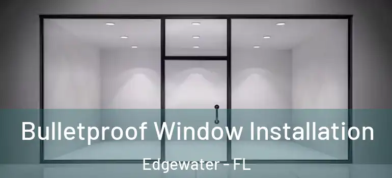 Bulletproof Window Installation Edgewater - FL