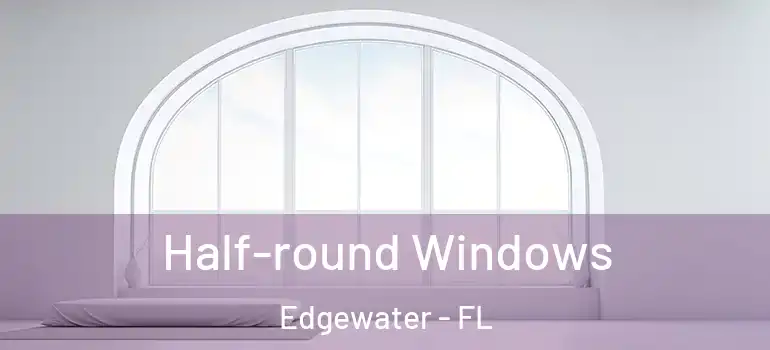  Half-round Windows Edgewater - FL