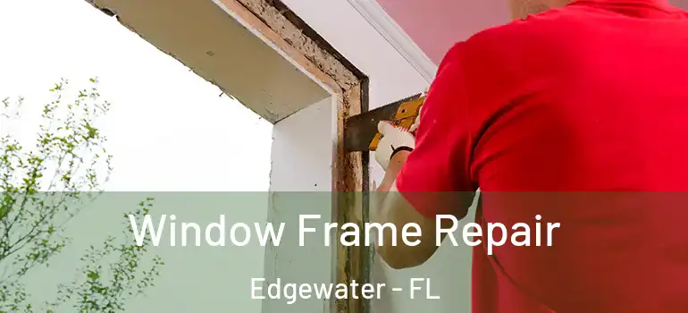 Window Frame Repair Edgewater - FL