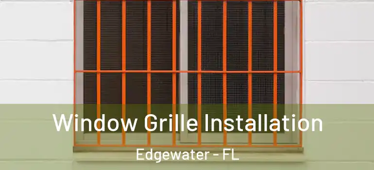 Window Grille Installation Edgewater - FL